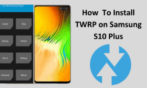 How to Install TWRP on Samsung S10 Plus