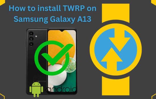 How to install TWRP on Samsung Galaxy A13